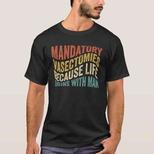 強制的な避妊手術は男から人生が始まるから Tシャツ (正面)
