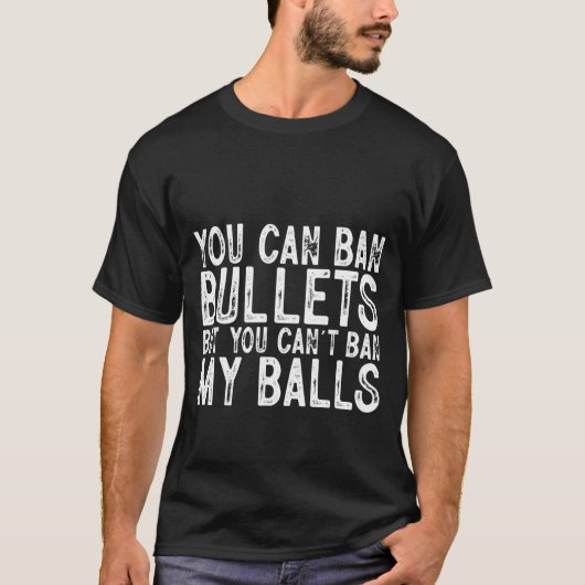 弾は禁止できるが俺の玉は禁止できない Tシャツ (正面)