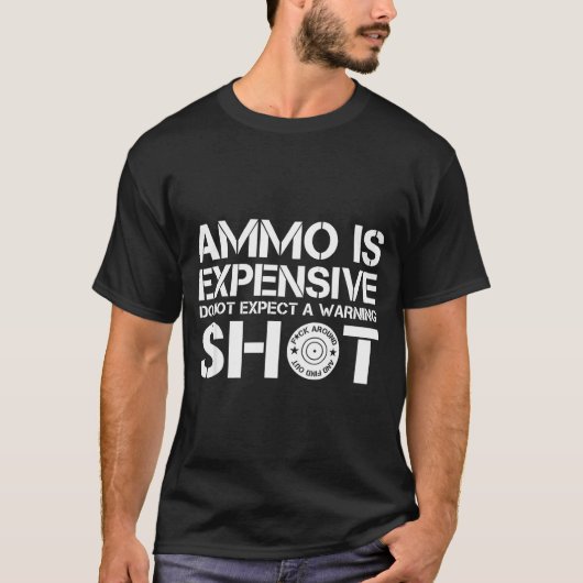 弾薬は高価です 警告射撃は期待しないでください Tシャツ (正面)
