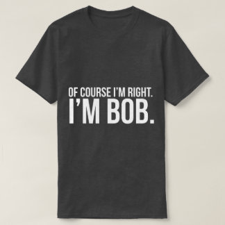 当然私は正しいです。 私はボブです Tシャツ