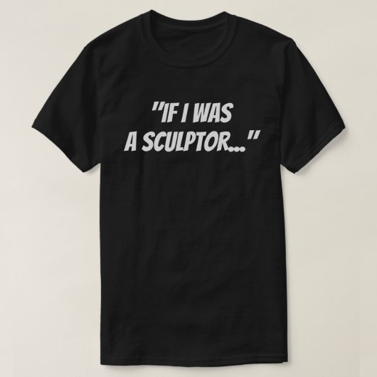 "彫刻家だったら"Tシャツ Tシャツ (デザイン正面)