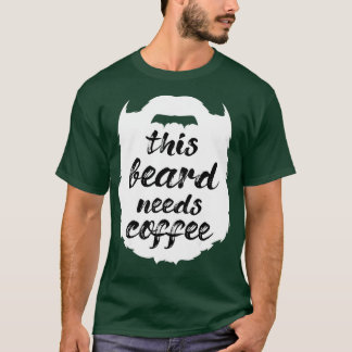 彼のあごにはコーヒーひげの男の口ひげゴーティーが必要だ Tシャツ