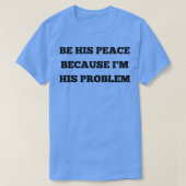 彼の問題を私が抱えているので彼の平和を保つ7 Tシャツ (デザイン正面)