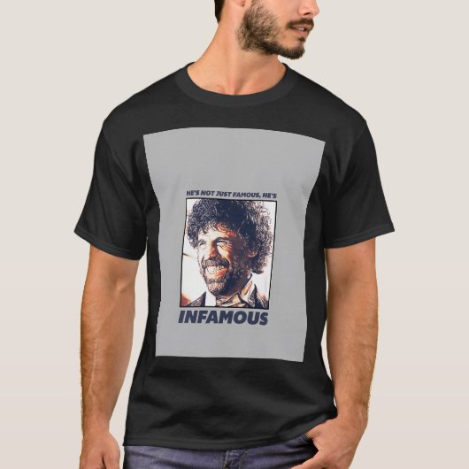 彼は悪名高いだけでなく有名でもある Tシャツ (正面)