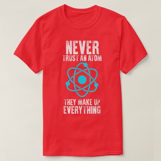 彼らがすべてを構成する原子を決して信用しなカッコいいい Tシャツ (デザイン正面)