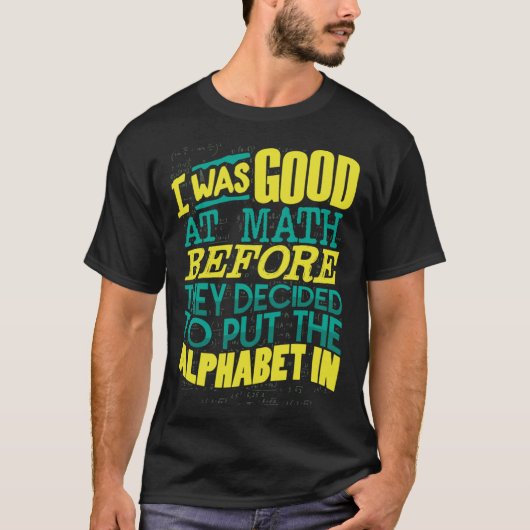 彼らがアルファベットを入れることを決める前に数学が得意だ Tシャツ (正面)
