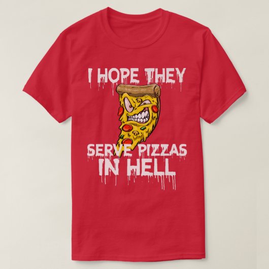 彼らが地獄のピザの愛のグルメでピザを提供することを望む Tシャツ (デザイン正面)