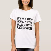 彼らがfucupca締められて呼ばれる私の新しいレシピを試みて下さい tシャツ (正面)