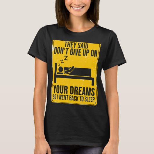 彼らはあなたの夢与えの動機にアップしないと言った Tシャツ (正面)