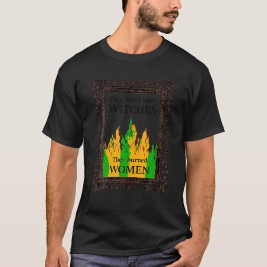 彼らは女を焼き殺した魔女を燃やさなかった Tシャツ (正面)