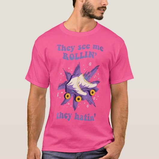 彼らは彼らがローラスケートで滑るを持って私の圧延を見る Tシャツ (正面)