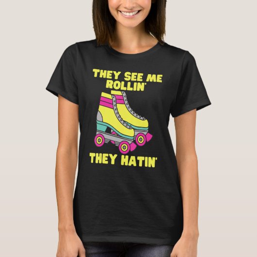 彼らは彼らがローラースケートSkatiを持っている私の圧延を見る Tシャツ (正面)