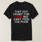 彼らは得戦争のために金を払うが、貧しいディ食べ物を与えはできない Tシャツ (デザイン正面)