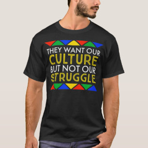 彼らは我々の文化を求めているが、我々の苦闘は真っ黒ではない Tシャツ