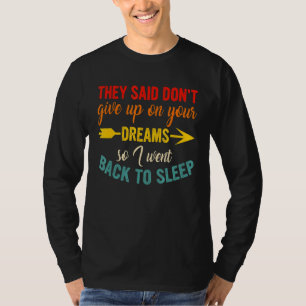 彼らは私が戻っ与えたあなたの夢に上がらないと言った Tシャツ