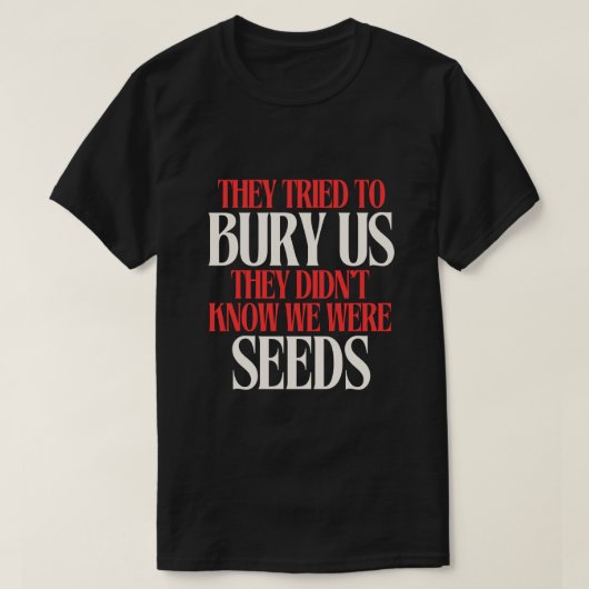 彼らは私たちを埋葬しようとした|Tシャツ Tシャツ (デザイン正面)