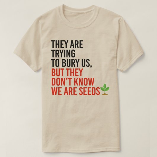 彼らは私たちを埋葬しようとしているが、私たちは種である Tシャツ (デザイン正面)