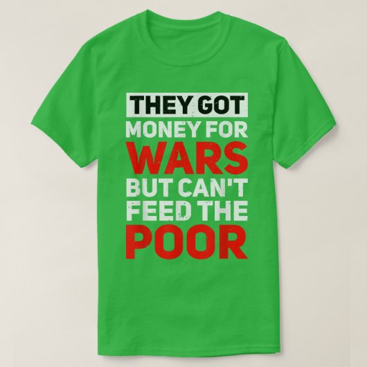 彼ら得は戦争に金を使うが貧しい人食べ物を与えにはできぬ  Tシャツ (デザイン正面)
