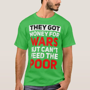 彼ら得は戦争に金を使うが貧しい人食べ物を与えにはできぬ Tシャツ