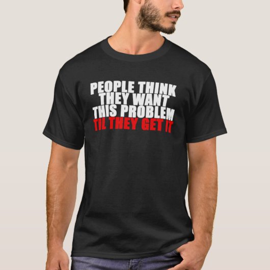 彼ら考えは私が得るまでこの問題を望んでいる Tシャツ (正面)