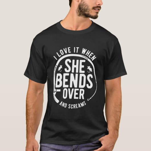 彼女が曲がって悲鳴を上げる時、私はそれを愛する魚釣り Tシャツ (正面)