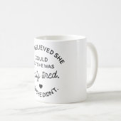 彼女は彼女をできました信じましたが、実際に疲れていました コーヒーマグカップ (正面右)