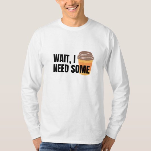 待って、私はコーヒーが必要おもしろい- Coffee Cup引用文Design Tシャツ (正面)