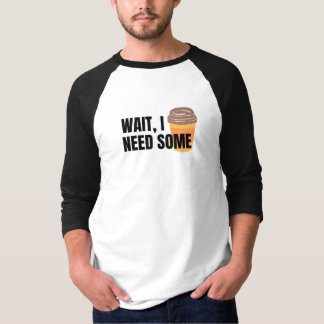 待って、私はコーヒーが必要おもしろい- Coffee Cup引用文Design Tシャツ