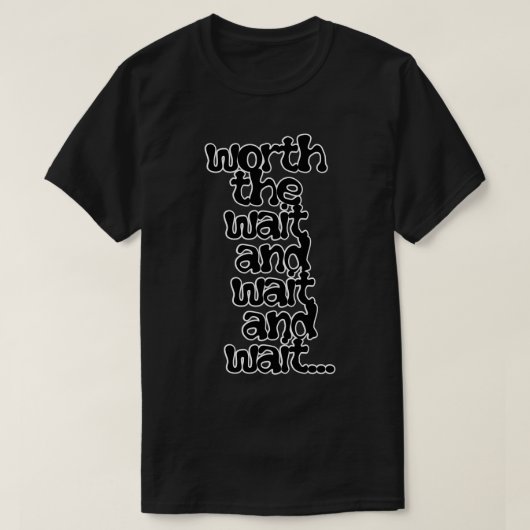待つ価値がある、待つ価値がある Tシャツ (デザイン正面)