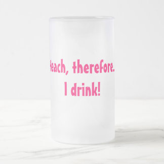 従って私は教えます、…. 私は飲みます! フロストグラスビールジョッキ