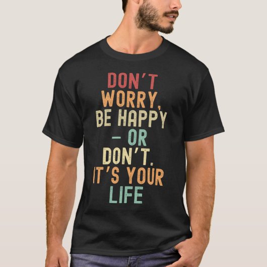 心配しないで、幸せになろう。お前の命だ Tシャツ (正面)