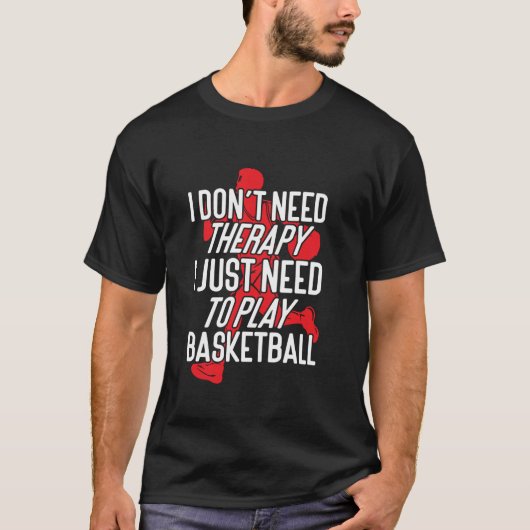 必要ないバスケットボール私が必要なセラピー Tシャツ (正面)