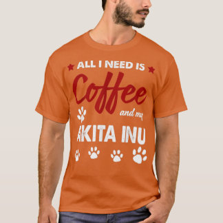 必要なのはコーヒーとアイタス犬だけだ Tシャツ