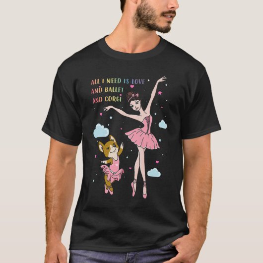 必要なのはバレエとコーギーだけ Tシャツ (正面)