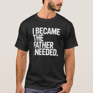 必要な父親になった 面白いパパの言葉 Tシャツ