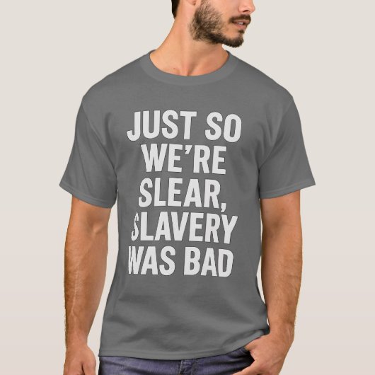 念のため言っておきますが、奴隷制はダメなものだったんですよ。 Tシャツ (正面)