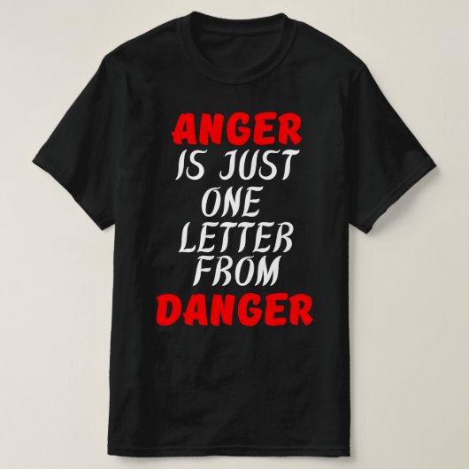 怒りは危険から来た手紙の一つだ Tシャツ (デザイン正面)