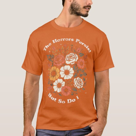 恐怖は続くけど私も生き続ける ユーモア 面白い 花 Tシャツ (正面)