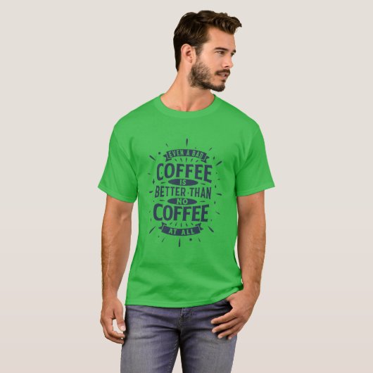 悪いコーヒーでもコーヒーが無いよりはましだ Tシャツ (正面フル)