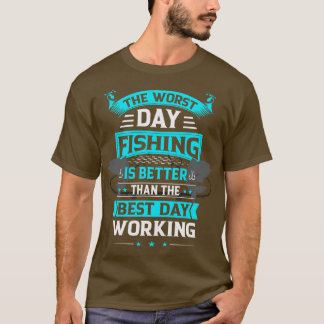 悪い日の魚釣りは良い日の仕事より良い Tシャツ
