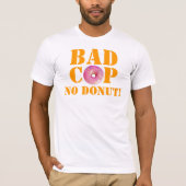 悪い警察官ドーナツ無し! -警察は調子を合わせます Tシャツ (正面)
