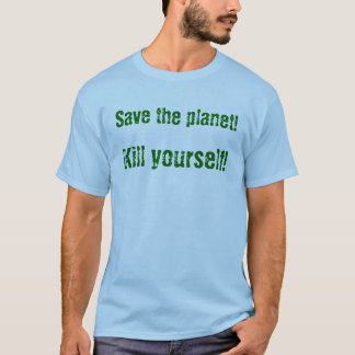 惑星を救って下さい! あなた自身を殺して下さい! Tシャツ