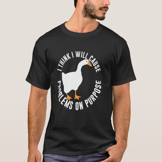 意図的に問題を起こすつもりです 面白いガチョウ Tシャツ (正面)