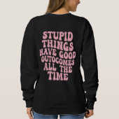 愚かなことはいつも良い結果を持っている スウェットシャツ (裏面)