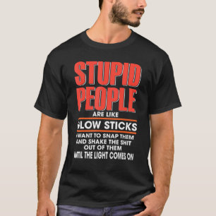 愚かな人々は私がスナップしたい光棒のようなものだ Tシャツ