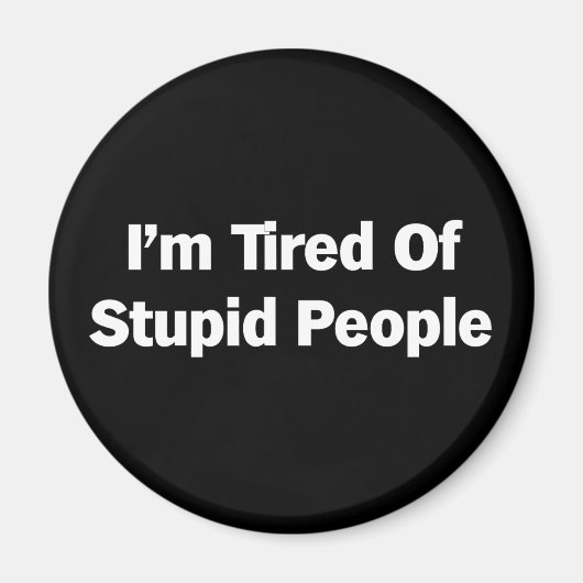 愚かな人にうんざりしている マグネット (正面)