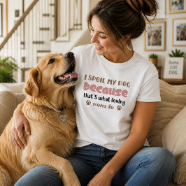 愛するお母さんだからこそ犬を甘やかす Tシャツ