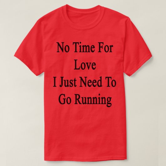 愛する時間がない私はただ行く必要があランニングる Tシャツ (デザイン正面)
