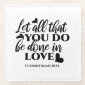 愛で全てを成し遂げよう – 1 Cor 16:14 ガラスコースター (正面)