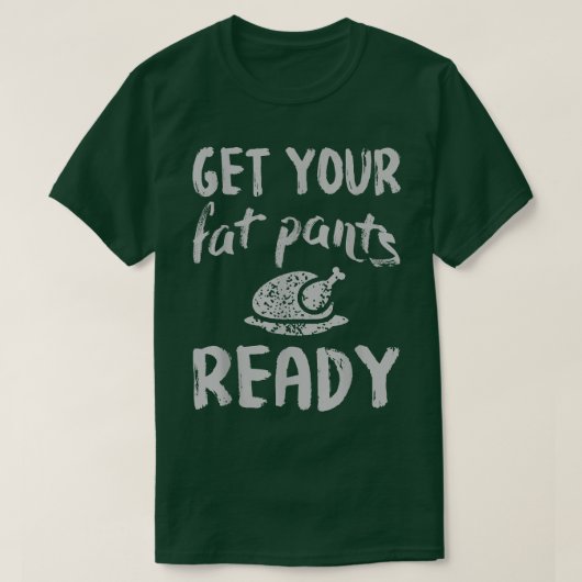 感謝祭の日のために準備して太ったパンツを取得 Tシャツ (デザイン正面)